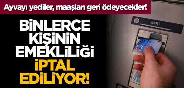 Binlerce kişinin emekliliği iptal ediliyor!