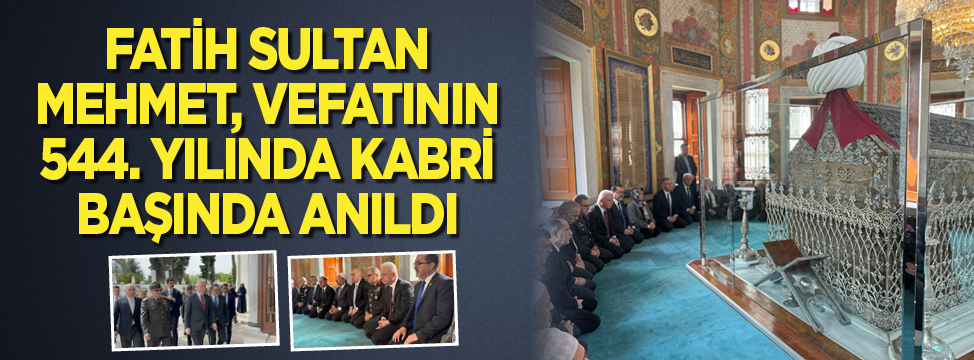 Fatih Sultan Mehmet, vefatının 544. yılında kabri başında anıldı