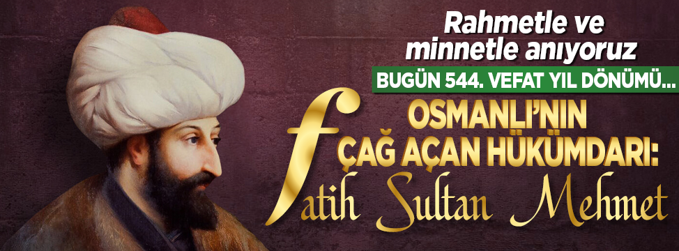 Osmanlı'nın çağ açan hükümdarı Fatih Sultan Mehmet